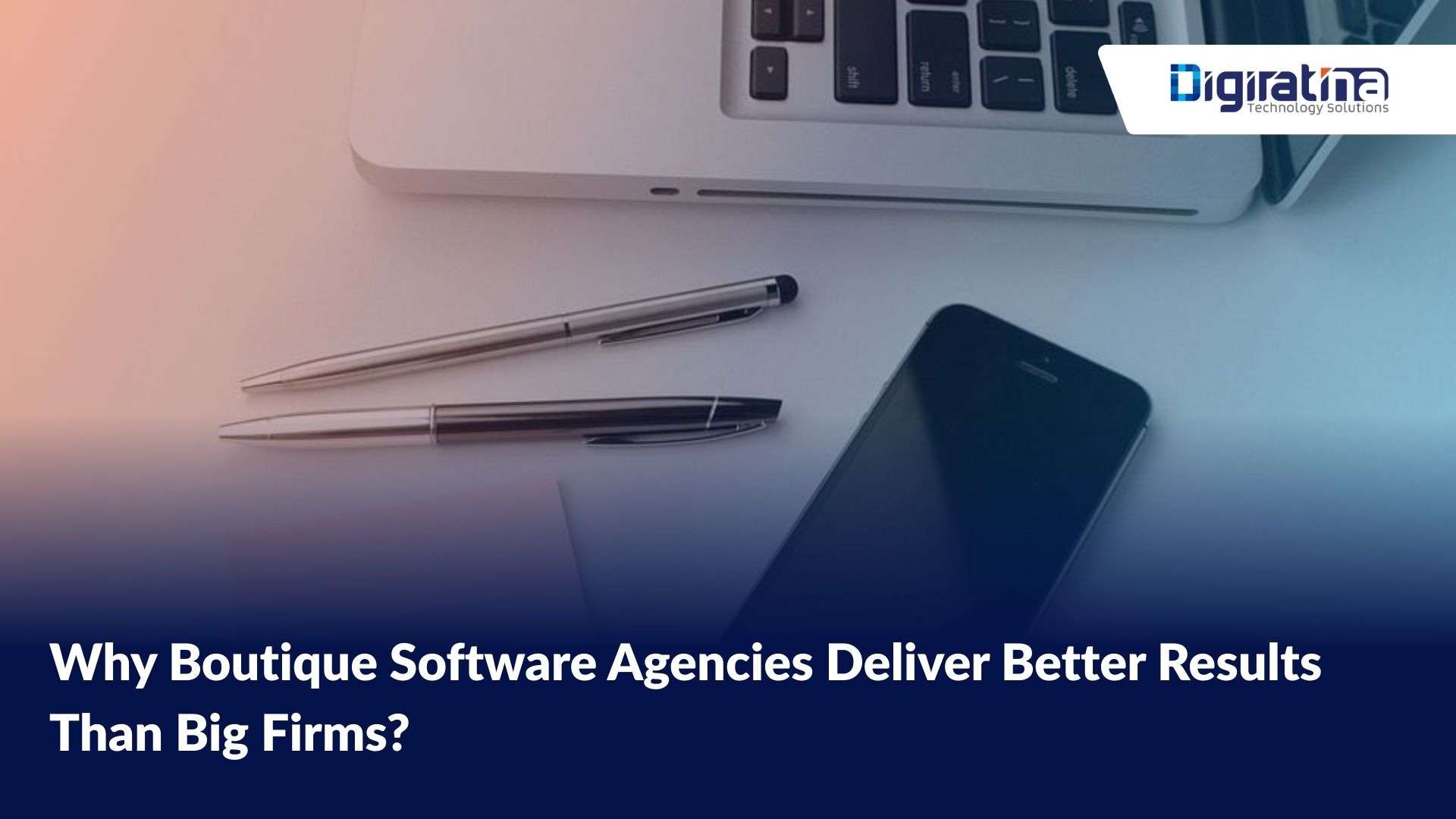 Why Boutique Software Agencies Deliver Better Results Than Big Firms?