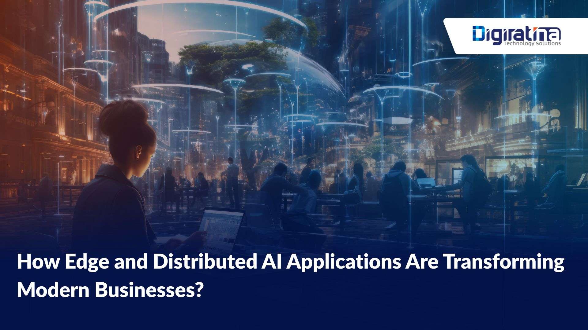 How Edge and Distributed AI Applications Are Transforming Modern Businesses? 